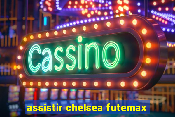 assistir chelsea futemax